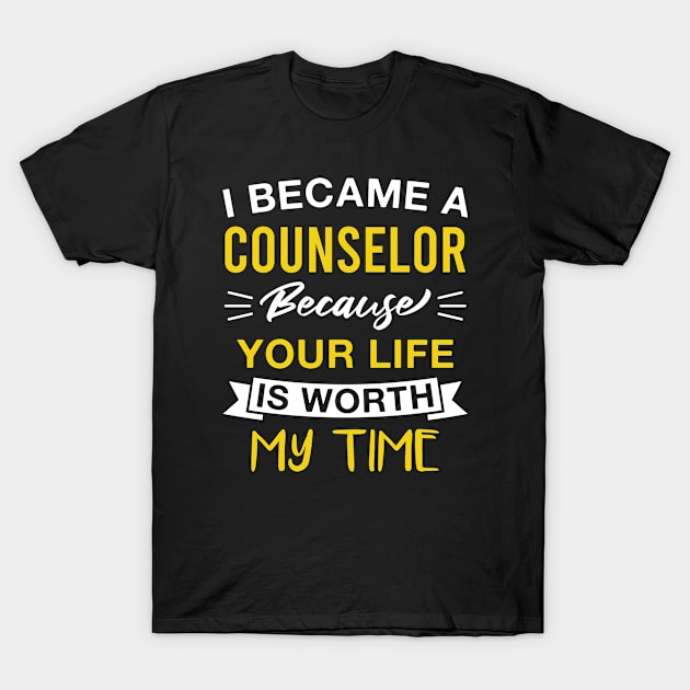 I Became a Counselor Because Your Life Is Worth My Time T-Shirt by FOZClothing